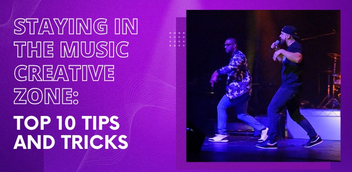 Staying in the Music Creative Zone: Top 10 Tips and Tricks 