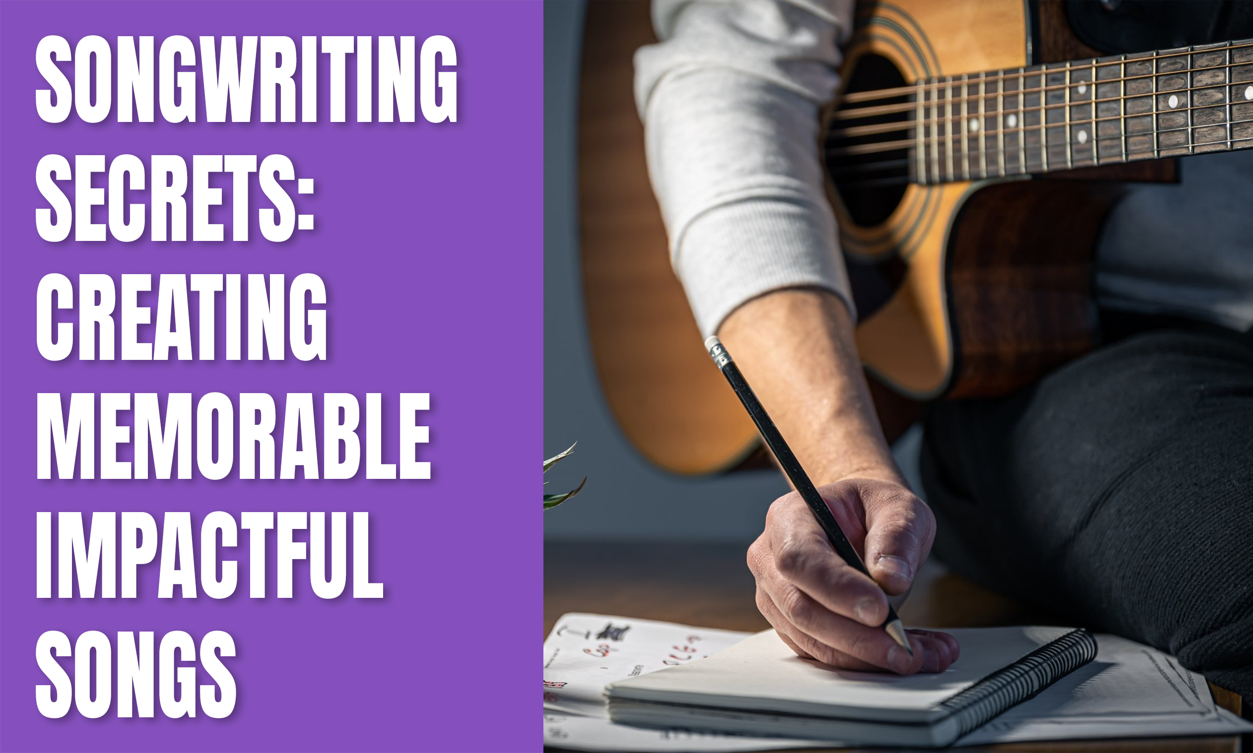 Songwriting Secrets: Creating Memorable Impactful Songs 